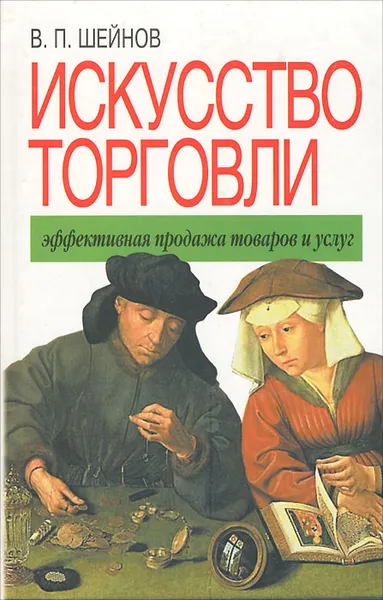 Обложка книги Искусство торговли. Эффективная продажа товаров и услуг, В. П. Шейнов
