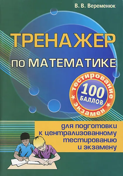 Обложка книги Тренажер по математике для подготовки к централизованному тестированию и экзамену, В. В. Веременюк