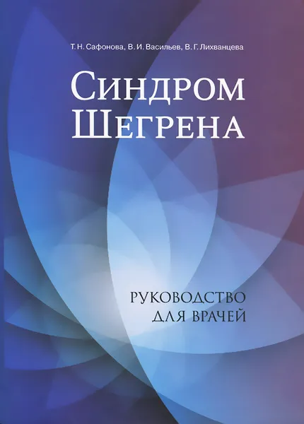 Обложка книги Синдром Шегрена. Руководство для врачей, Т. Н. Сафонова, В. И. Васильев, В. Г. Лихванцева