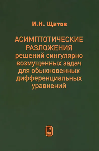 Обложка книги Асимптотические разложения решений сингулярно возмущенных задач для обыкновенных дифференциальных уравнений, И. Н. Щитов