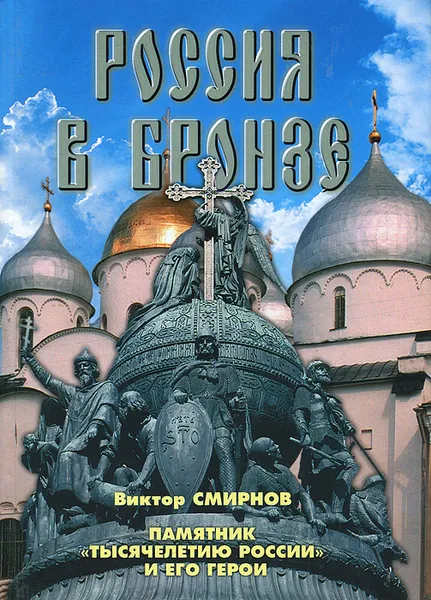 Обложка книги Россия в бронзе. Памятник тысячелетию России и его герои, Виктор Смирнов