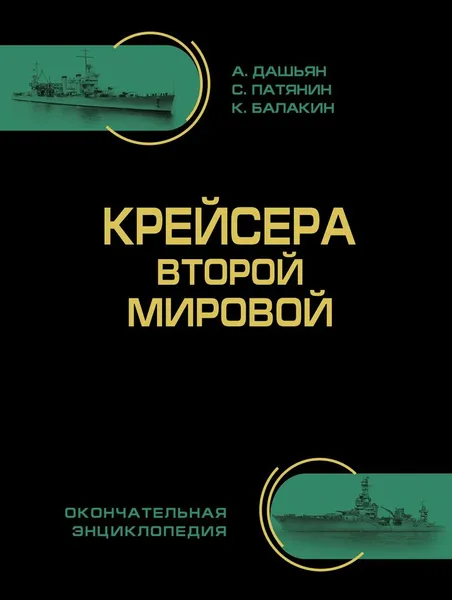 Обложка книги Крейсера Второй Мировой. Окончательная энциклопедия, Александр Дашьян, Сергей Патянин, Константин Балакин