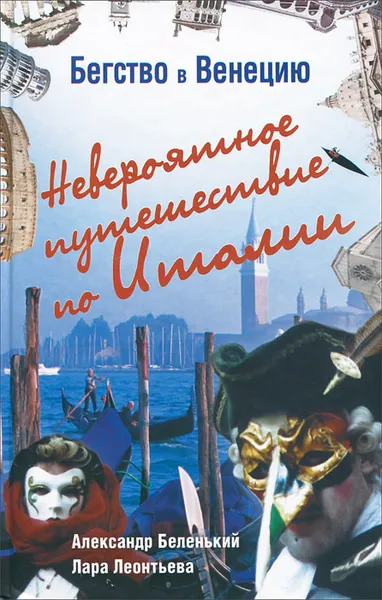 Обложка книги Бегство в Венецию. Невероятное путешествие по Италии, Александр Беленький, Лара Леонтьева