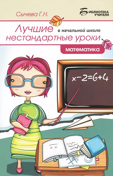 Обложка книги Лучшие нестандартные уроки в начальной школе. Математика, Г. Н. Сычева