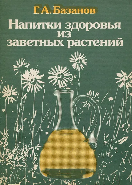 Обложка книги Напитки здоровья из заветных растений, Г. А. Базанов