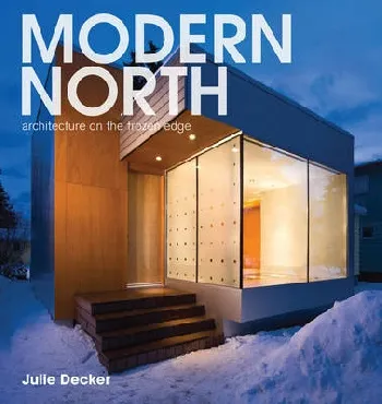 Обложка книги Modern North. Architecture on the Frozen Edge, Decker Julie