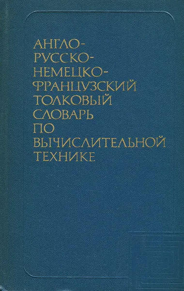 Обложка книги Англо-русско-немецко-французский толковый словарь по вычислительной технике, А. И. Шишмарев, А. П. Заморин