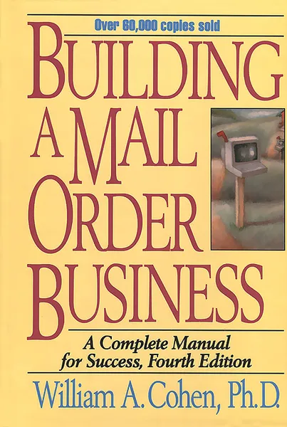 Обложка книги Building a Mail Order Business: A Complete Manual for Success, William A. Cohen