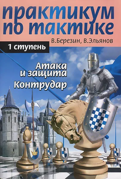 Обложка книги Практикум по тактике. 1 ступень. Атака и защита. Контрудар, В. Березин, В. Эльянов