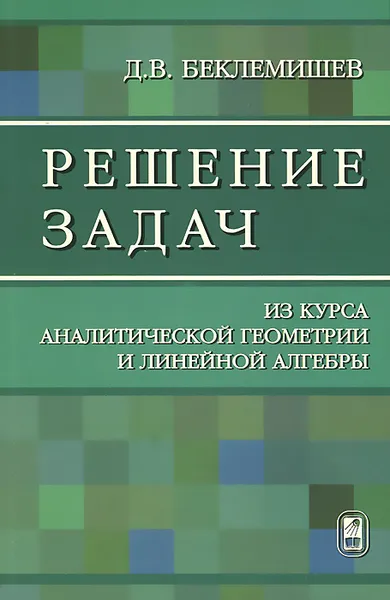 Обложка книги Решение задач. Из курса аналитической геометрии и линейной алгебры, Д. В. Беклемишев