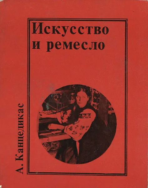 Обложка книги Искусство и ремесло, А. Канцедикас