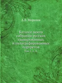 Обложка книги Каталог моего собрания русских гравированных и литографированных портретов, А.В. Морозов