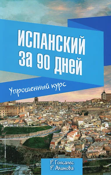 Обложка книги Испанский за 90 дней. Упрощенный курс. Учебное пособие, Р. Гонсалес