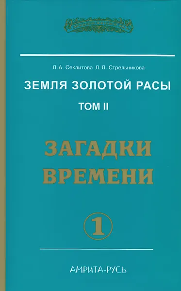 Обложка книги Земля золотой расы. Том 2. Загадки времени. Часть 1, Л. А. Секлитова, Л. Л. Стрельникова