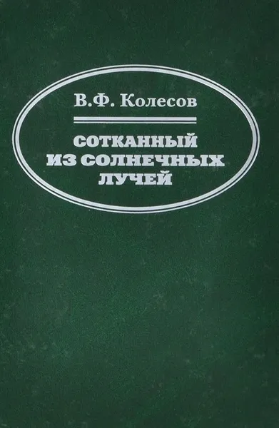 Обложка книги Сотканный из солнечных лучей, В. Ф. Колесов