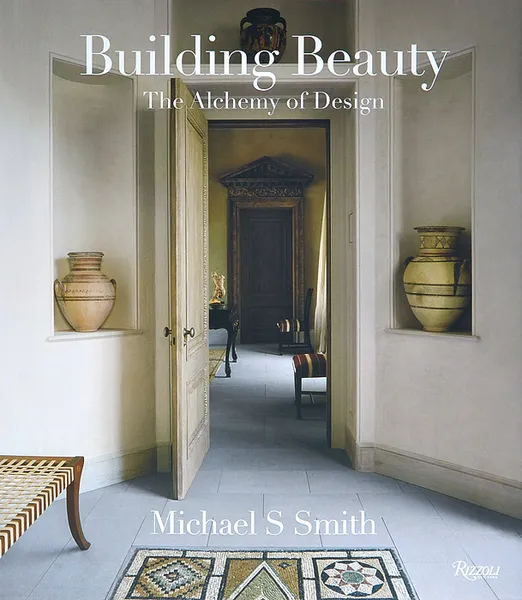 Обложка книги Building Beauty: The Alchemy of Design, Michael S. Smith, Christine Pittel