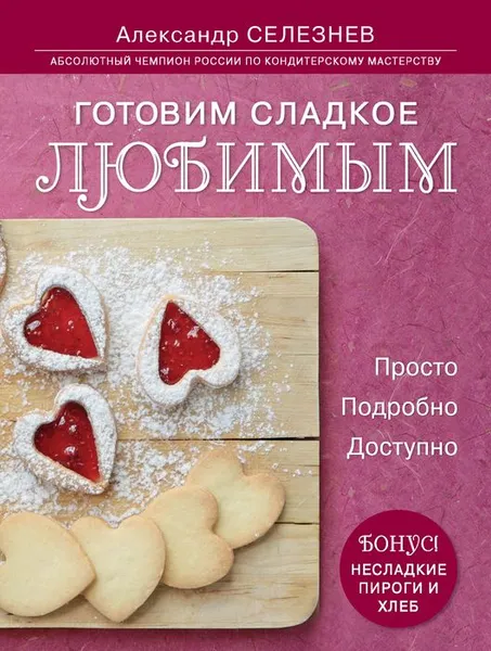 Обложка книги Готовим сладкое любимым. Просто. Подробно. Доступно, Александр Селезнев