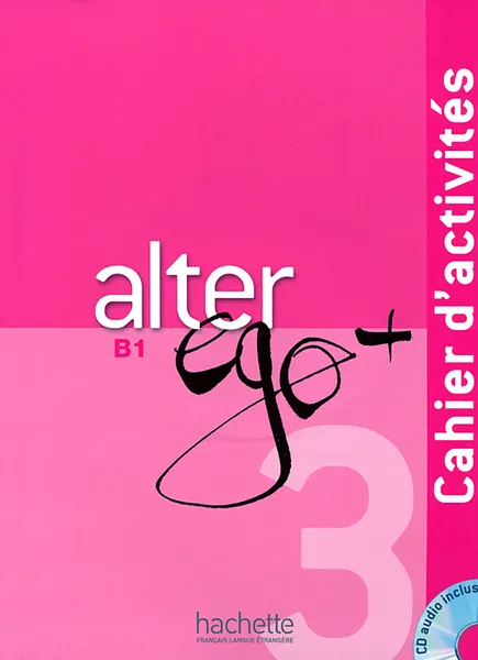 Обложка книги Alter Ego+ 3: Cahier d'activites B1 (+ CD), Sylvie Pons, Pascale Trevisiol, Anne Veillon Leroux