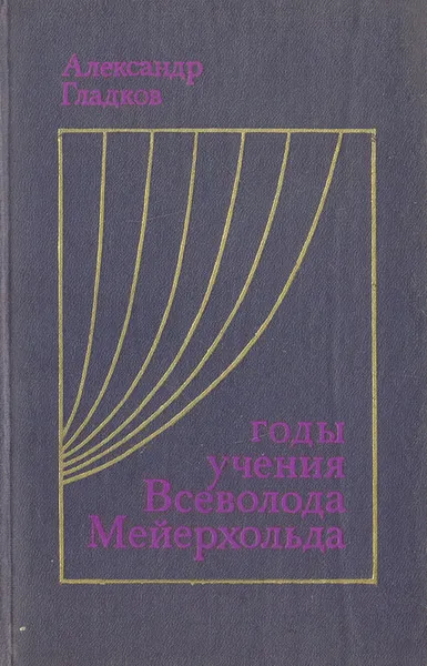 Обложка книги Годы учения Всеволода Мейерхольда, Александр Гладков