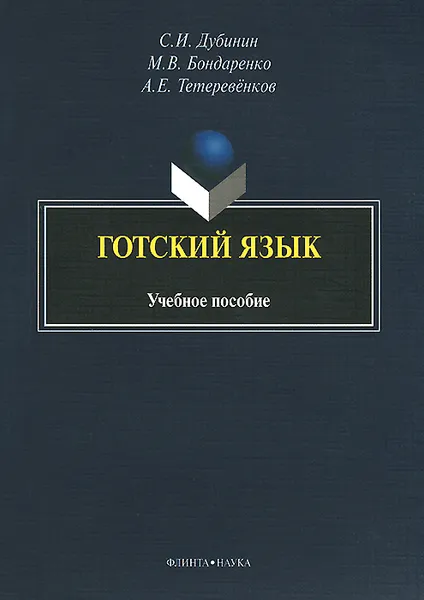 Обложка книги Готский язык. Учебное пособие, С. И. Дубинин, М. В. Бондаренко, А. Е. Тетеревенков