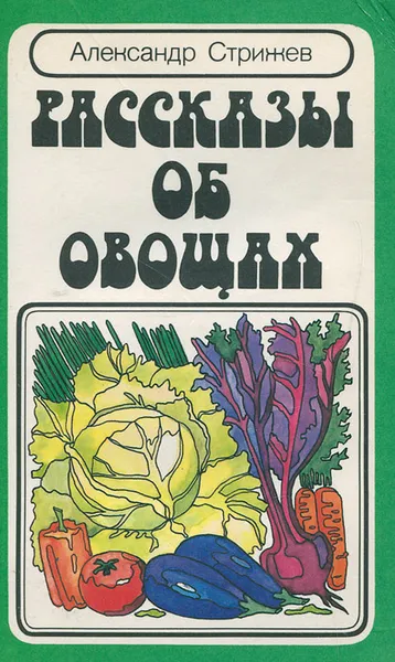 Обложка книги Рассказы об овощах, Стрижев Александр Николаевич