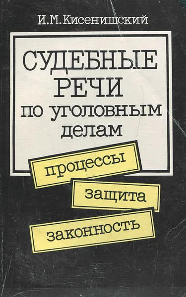 Обложка книги Судебные речи по уголовным делам. Процессы, защита, законность, И. М. Кисенишский