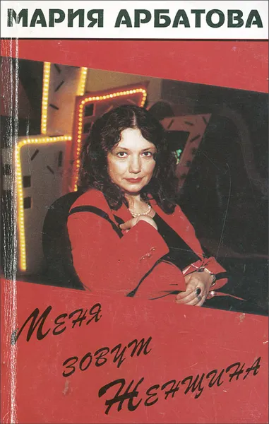 Обложка книги Меня зовут Женщина, Мария Арбатова