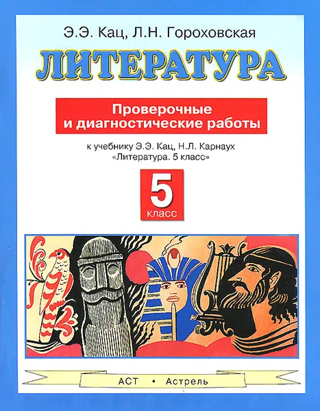 Обложка книги Литература. 5 класс. Проверочные и диагностические работы. К учебнику Э. Э. Кац, Н. Л. Карнаух, Гороховская Л.Н., Кац Э.Э.