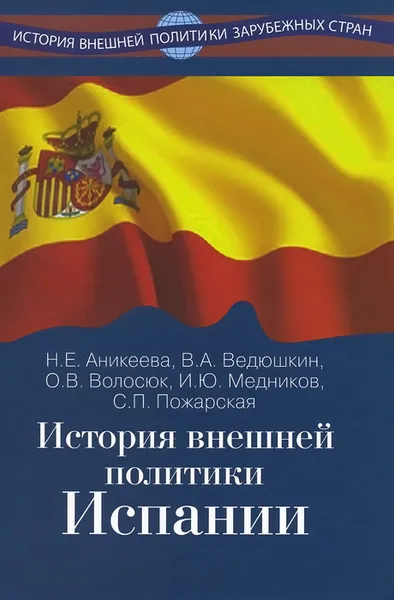 Обложка книги История внешней политики Испании. Учебник, Н. Е. Аникеева, В. А. Ведюшкин, О. В. Волосюк, И. Ю. Медников, С. П. Пожарская