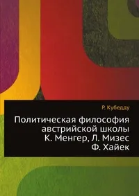 Обложка книги Политическая философия австрийской школы: К. Менгер, Л. Мизес, Ф. Хайек, Р. Кубедду