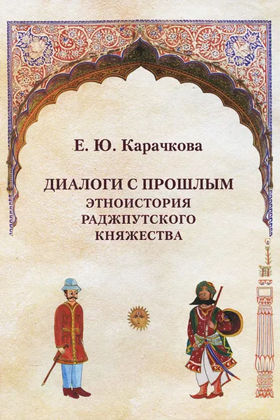 Обложка книги Диалоги с прошлым. Этноистория раджпутского княжества, Е. Ю. Карачкова