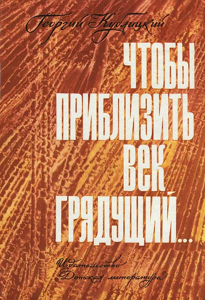 Обложка книги Чтобы приблизить век грядущий, Кублицкий Георгий Иванович