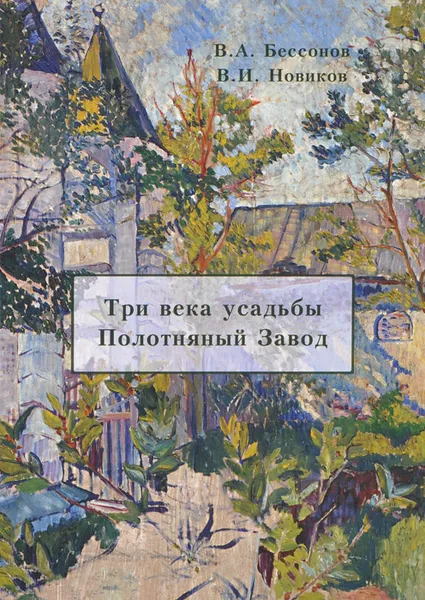 Обложка книги Три века усадьбы Полотняный завод, В. А. Бессонов, В. И. Новиков