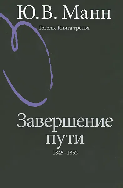 Обложка книги Гоголь. Книга 3. Завершение пути. 1845-1852, Ю. В. Манн