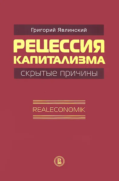 Обложка книги Рецессия капитализма - скрытые причины. Realeconomik, Григорий Явлинский