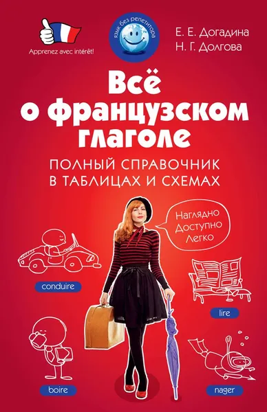 Обложка книги Все о французском глаголе. Полный справочник в таблицах и схемах, Е.Е. Догадина, Н.Г. Долгова