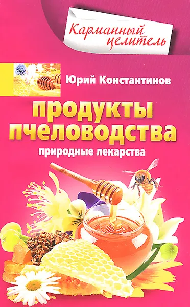 Обложка книги Продукты пчеловодства. Природные лекарства, Юрий Константинов