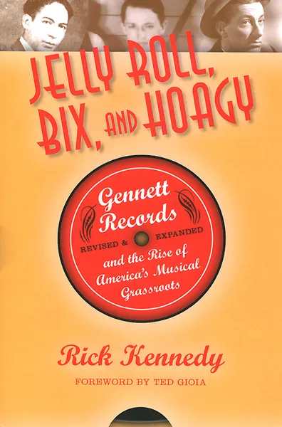 Обложка книги Jelly Roll, Bix, and Hoagy: Revised and Expanded Edition: Gennett Records and the Rise of America's Musical Grassroots, Rick Lee Kennedy