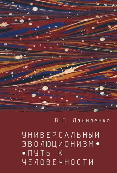 Обложка книги Универсальный эволюционизм - путь к человечности, В. П. Даниленко