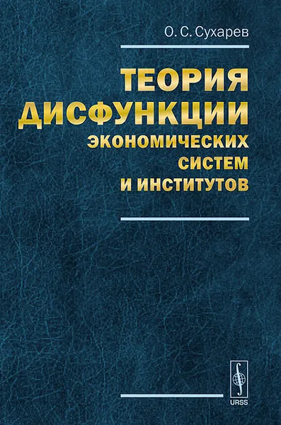 Обложка книги Теория дисфункции экономических систем и институтов, О. С. Сухарев