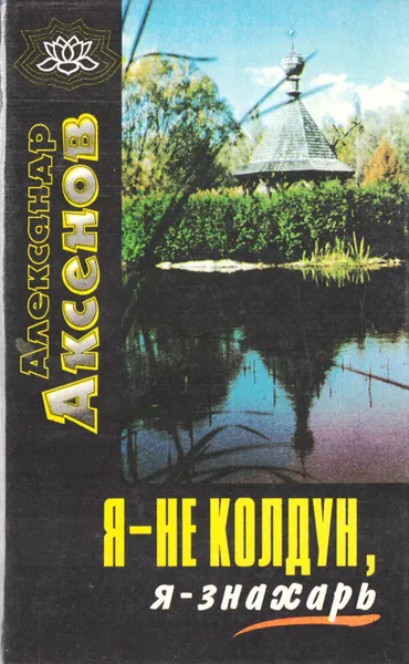Обложка книги Я - не колдун, я - знахарь..., Аксенов Александр Петрович