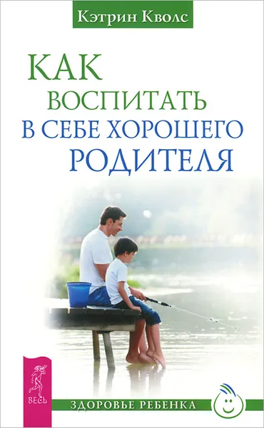 Обложка книги Как воспитать в себе хорошего родителя, Кэтрин Кволс