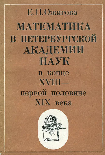 Обложка книги Математика в Петербургской Академии наук в конце XVIII - первой половине XIX века, Е. П. Ожигова