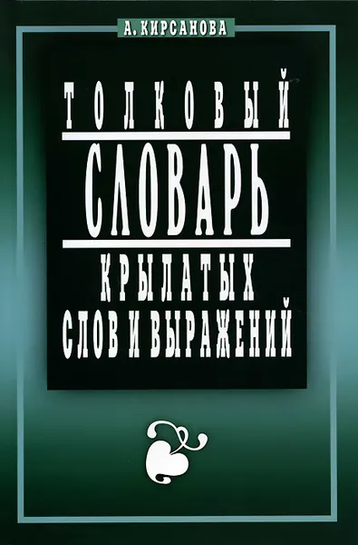 Обложка книги Толковый словарь крылатых слов и выражений, А. Кирсанова