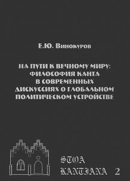 Обложка книги На пути к Вечному миру. Философия Канта в современных дискуссиях о глобальном политическом устройстве, Е. Ю. Винокуров