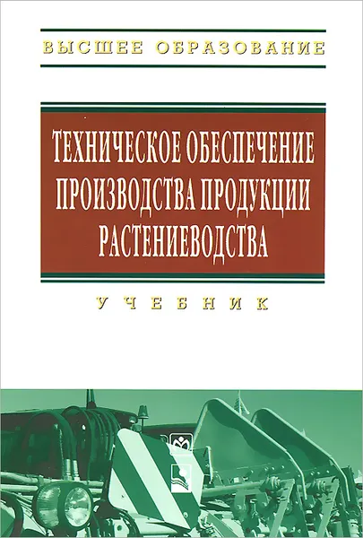 Обложка книги Техническое обеспечение производства продукции растениеводства. Учебник, Иван Шило,Татьяна Непарко,А. Ляхов,Василий Тимошенко,Ювиналий Будько,Георгий Добыш,П. Казакевич,В. Чеботарев,Анатолий Новиков