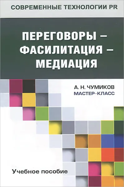 Обложка книги Переговоры - фасилитация - медиация. Учебное пособие, А. Н. Чумиков