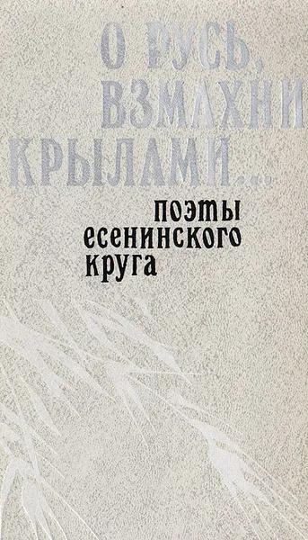 Обложка книги О Русь, взмахни крылами… Поэты есенинского круга, Сергей Есенин,Сергей Куняев,Станислав Куняев