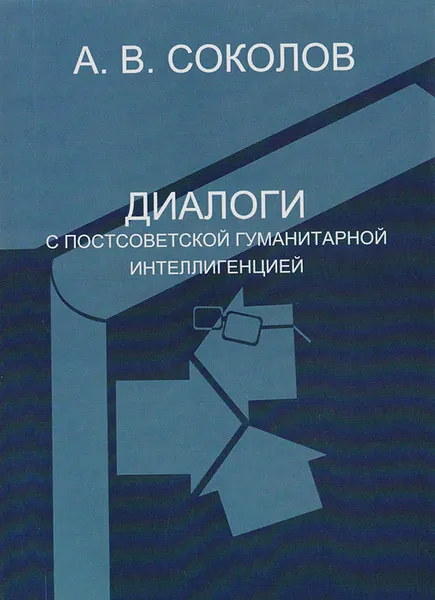 Обложка книги Диалоги с постсоветской гуманитарной интеллигенцией, А. В. Соколов