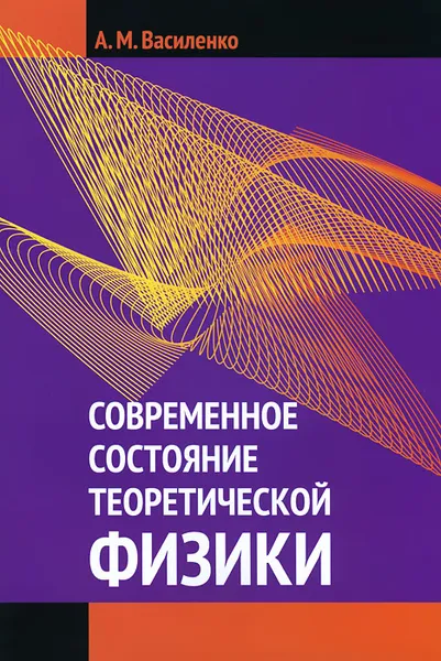 Обложка книги Современное состояние теоретической физики, А. М. Василенко